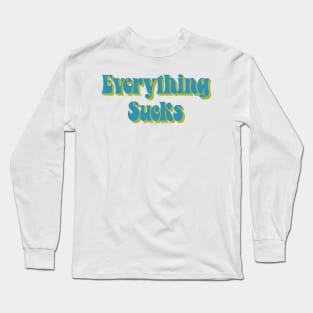 Everything Sucks Long Sleeve T-Shirt